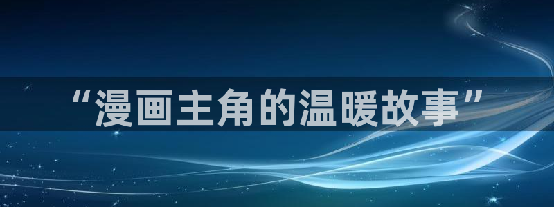 韩国51漫画歪歪漫画首页：“漫画主角的温暖故事”