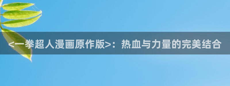 51漫画漫画免费阅读下拉式：<一拳超人漫画原作版>：热血与力量的完美结合